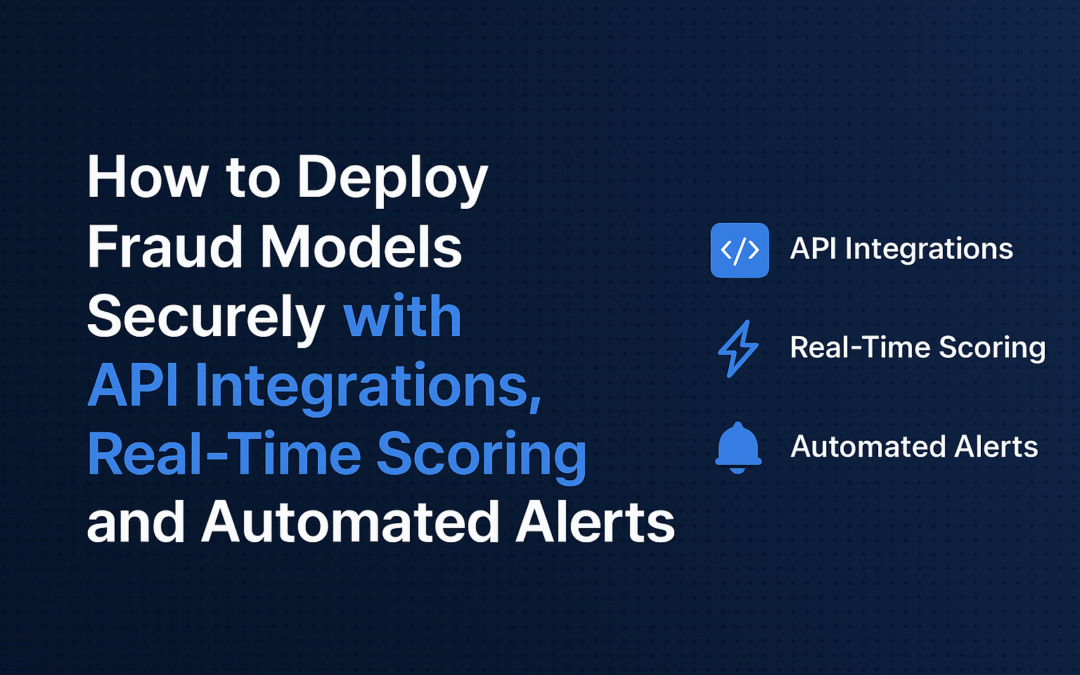 How to Deploy Fraud Detection Models Securely with API Integrations, Real-Time Scoring, and Automated Alerts